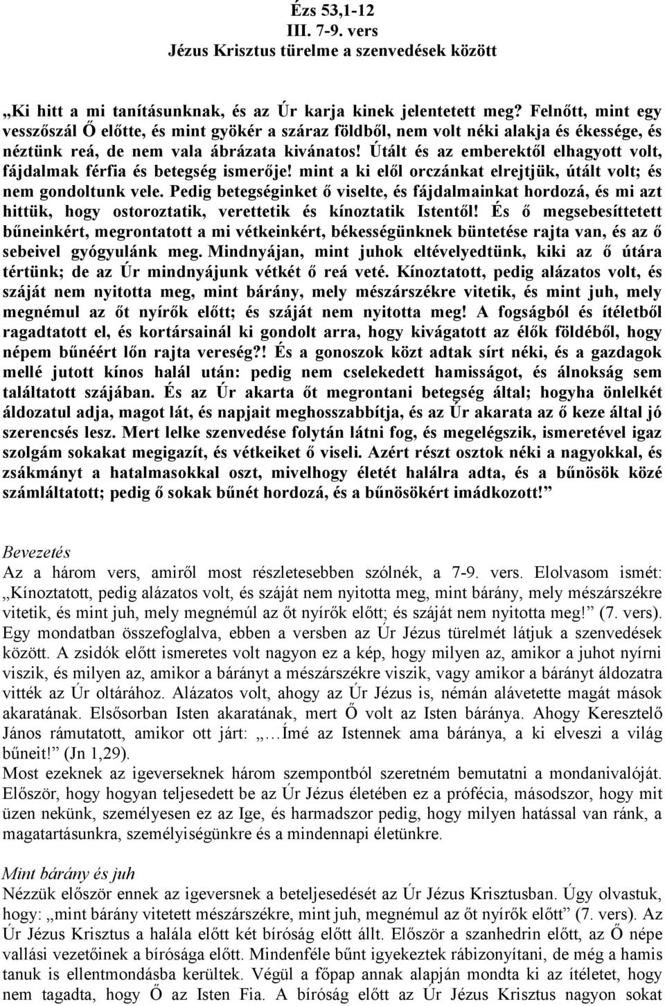 Útált és az emberektől elhagyott volt, fájdalmak férfia és betegség ismerője! mint a ki elől orczánkat elrejtjük, útált volt; és nem gondoltunk vele.