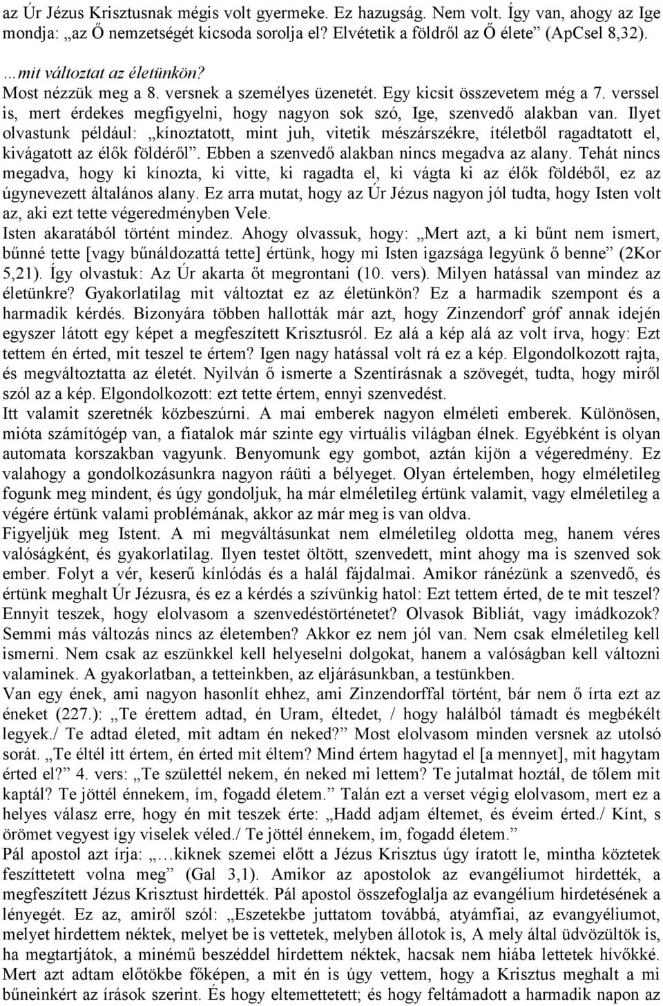 Ilyet olvastunk például: kínoztatott, mint juh, vitetik mészárszékre, ítéletből ragadtatott el, kivágatott az élők földéről. Ebben a szenvedő alakban nincs megadva az alany.