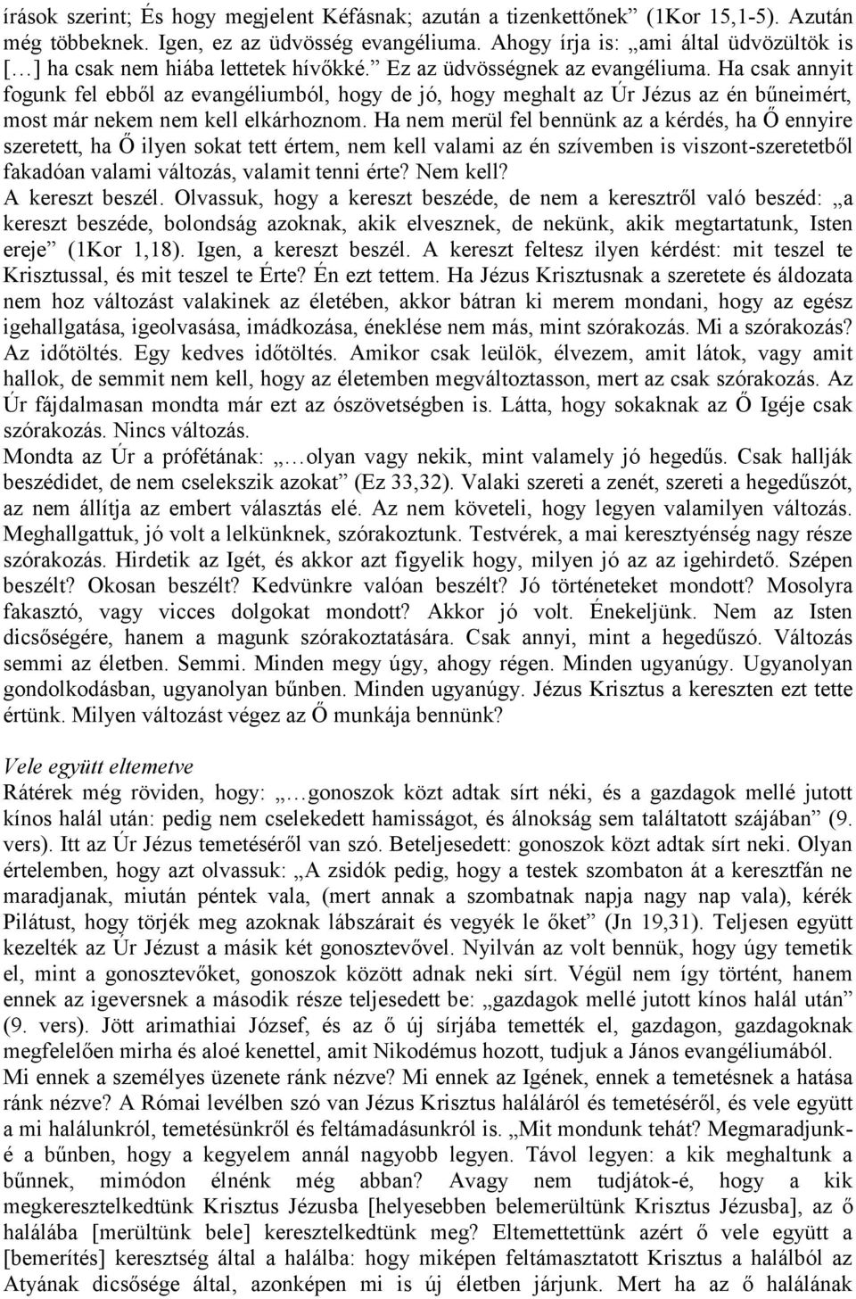 Ha csak annyit fogunk fel ebből az evangéliumból, hogy de jó, hogy meghalt az Úr Jézus az én bűneimért, most már nekem nem kell elkárhoznom.