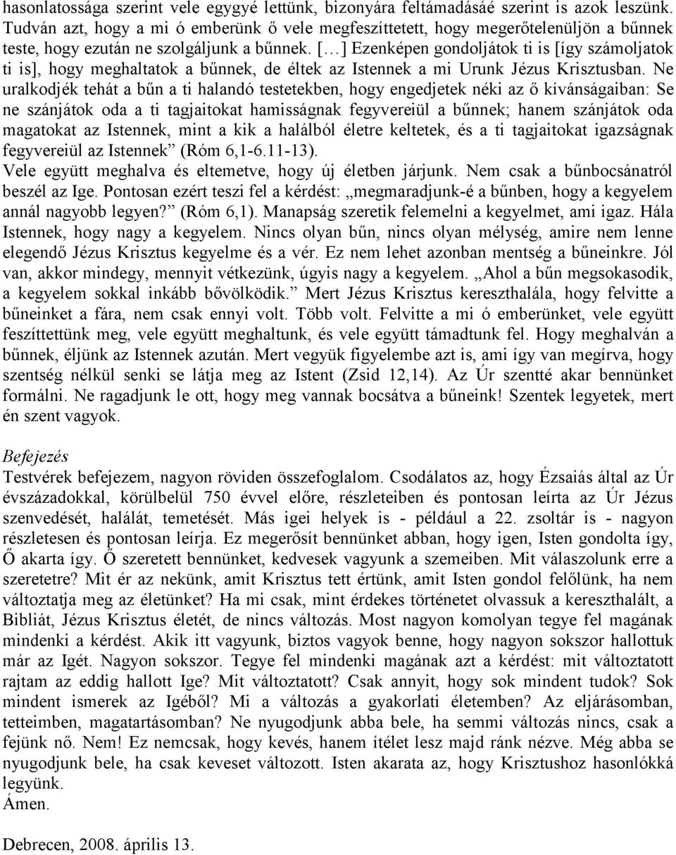 [ ] Ezenképen gondoljátok ti is [így számoljatok ti is], hogy meghaltatok a bűnnek, de éltek az Istennek a mi Urunk Jézus Krisztusban.