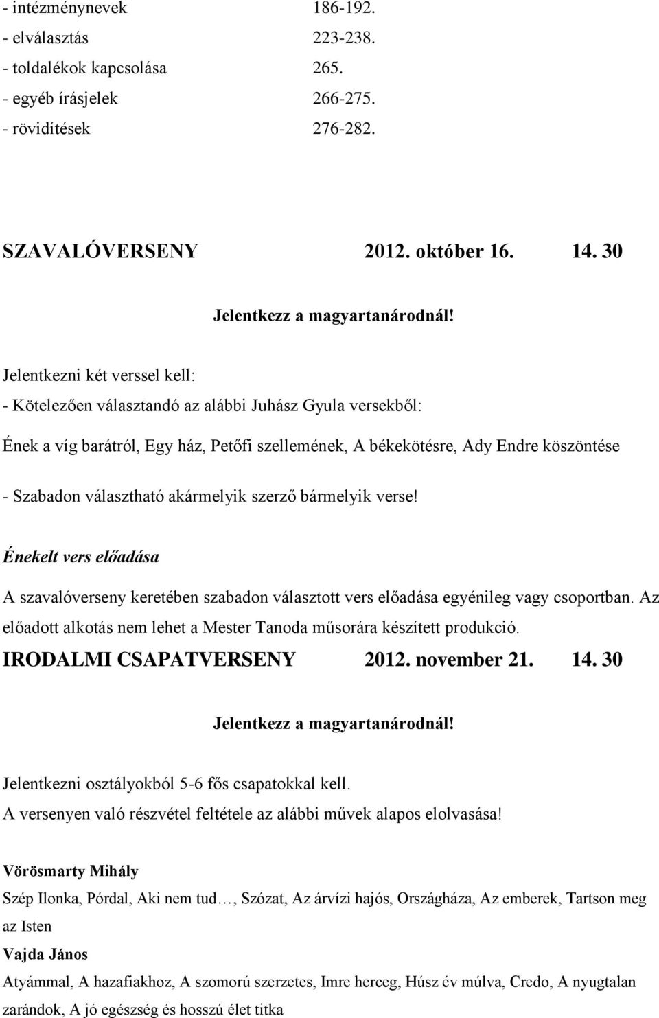 akármelyik szerző bármelyik verse! Énekelt vers előadása A szavalóverseny keretében szabadon választott vers előadása egyénileg vagy csoportban.