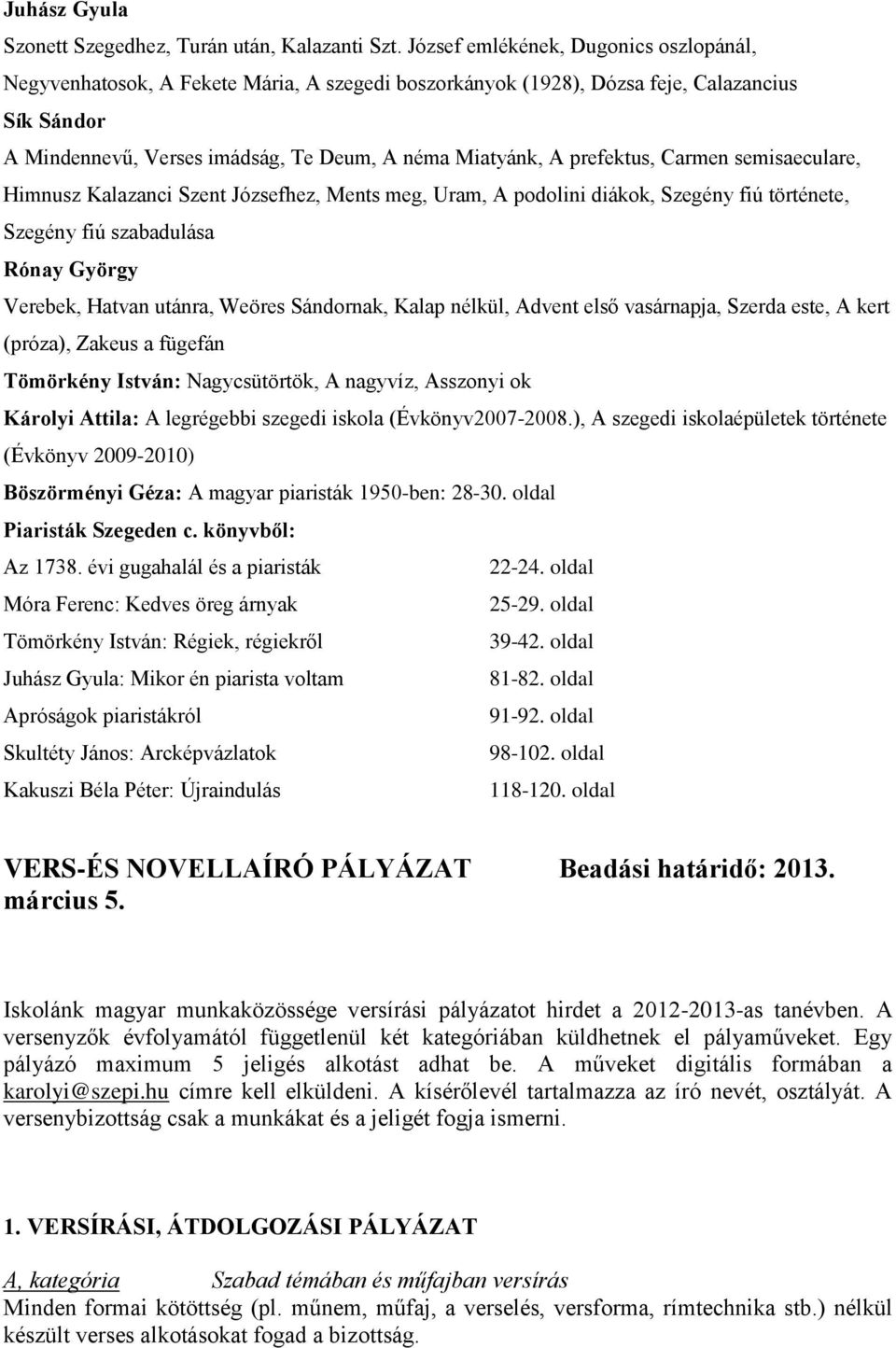 prefektus, Carmen semisaeculare, Himnusz Kalazanci Szent Józsefhez, Ments meg, Uram, A podolini diákok, Szegény fiú története, Szegény fiú szabadulása Rónay György Verebek, Hatvan utánra, Weöres