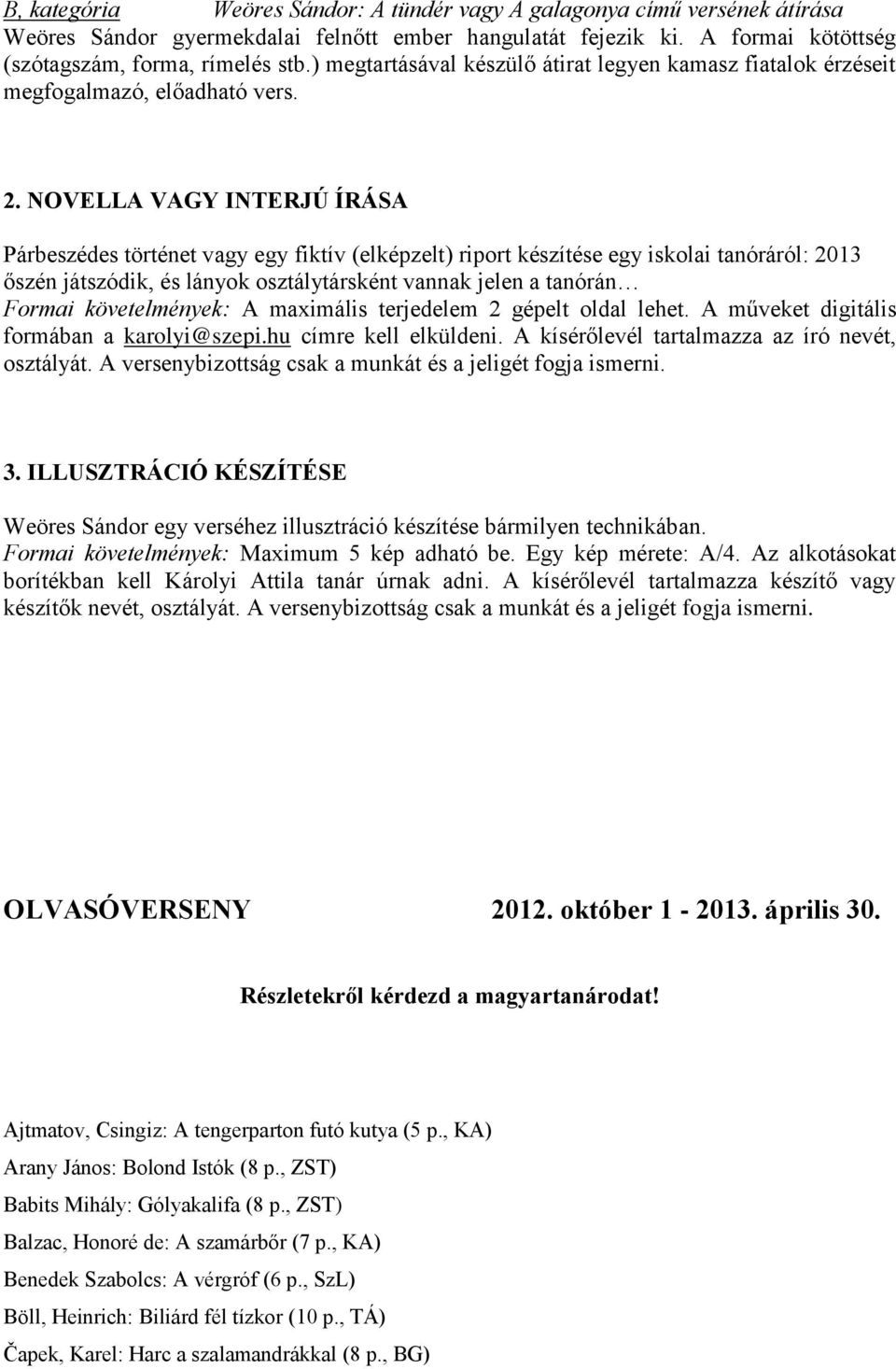 NOVELLA VAGY INTERJÚ ÍRÁSA Párbeszédes történet vagy egy fiktív (elképzelt) riport készítése egy iskolai tanóráról: 2013 őszén játszódik, és lányok osztálytársként vannak jelen a tanórán Formai