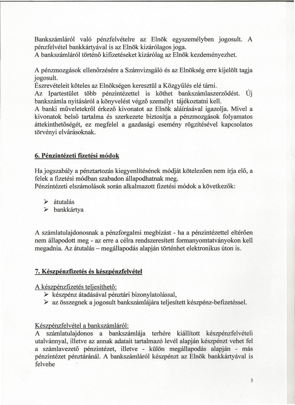 Az Ipartestület több pénz intézettel is köthet bankszámlaszerződést. Új bankszámla nyitásáról a könyvelést végző személyt tájékoztatni kell.