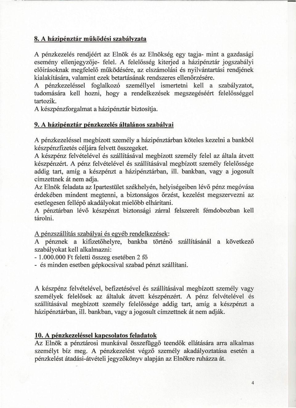 A pénzkezeléssei foglalkozó személlyel ismertetni kell a szabályzatot, tudomására kell hozni, hogy a rendelkezések megszegéséért felelősséggel tartozik. A készpénzforgalmat a házipénztár biztosítja.