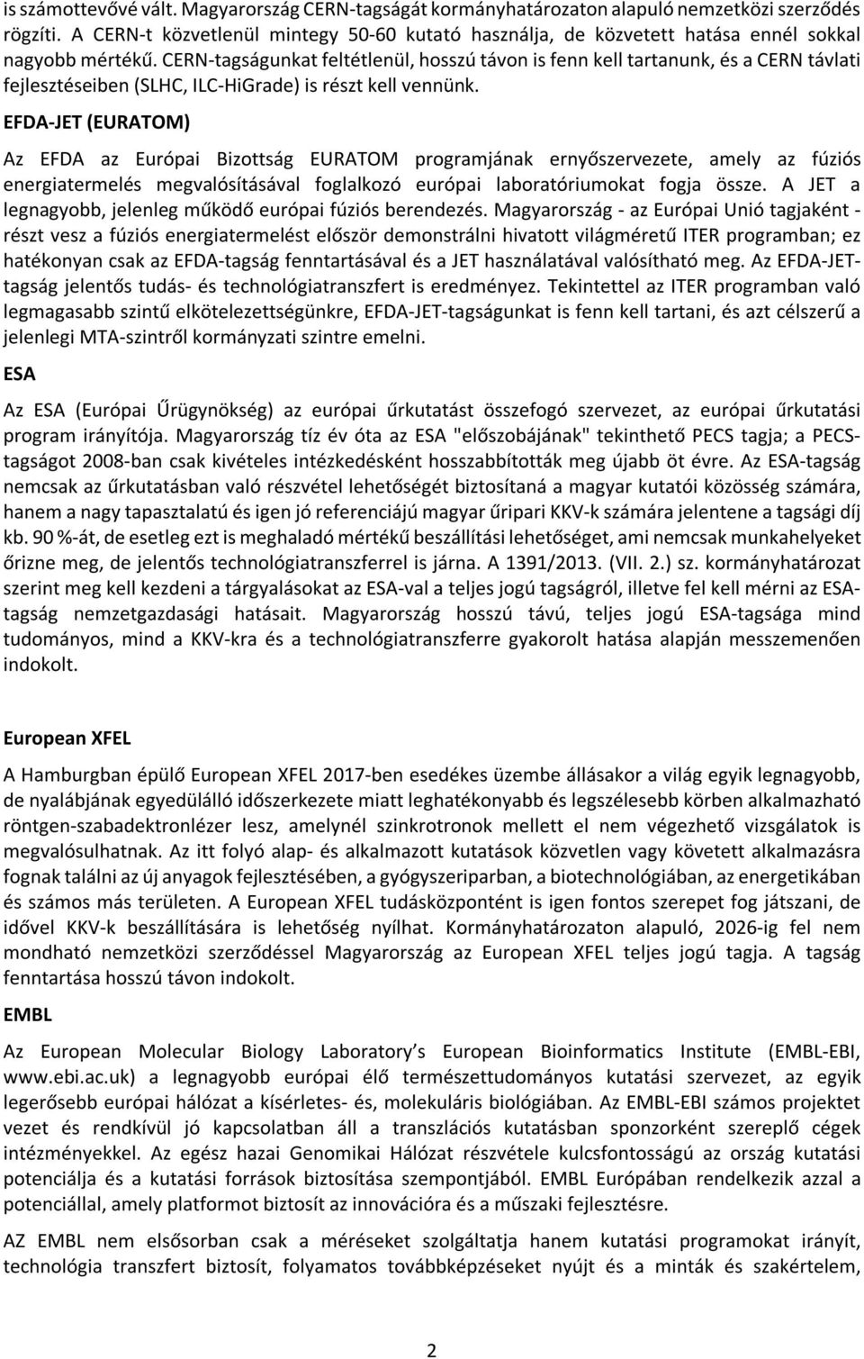 CERN-tagságunkat feltétlenül, hosszú távon is fenn kell tartanunk, és a CERN távlati fejlesztéseiben (SLHC, ILC-HiGrade) is részt kell vennünk.