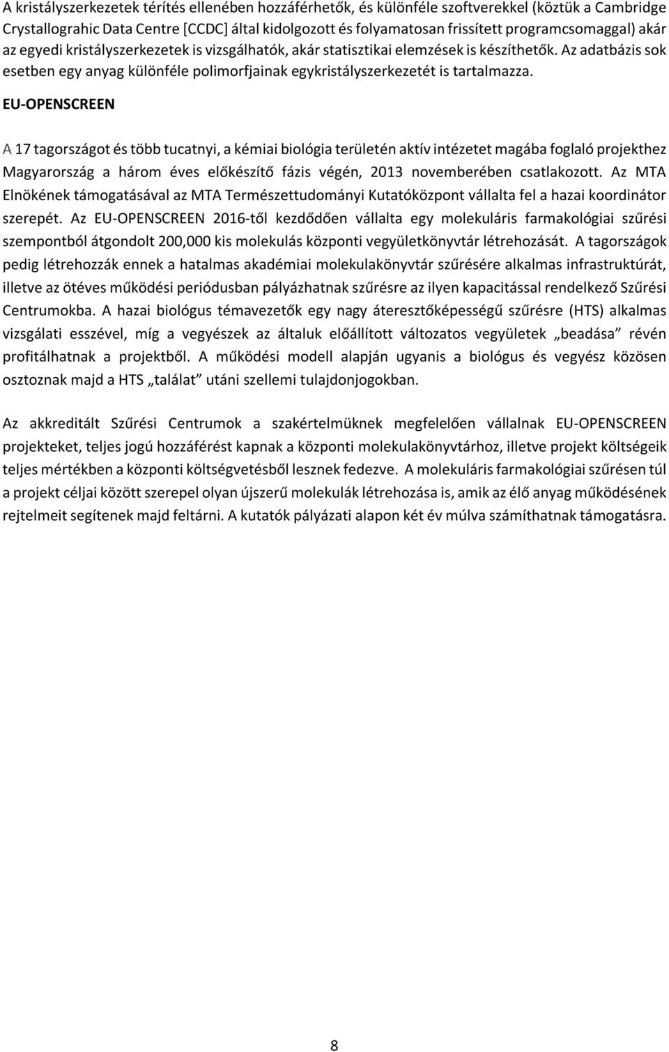 EU-OPENSCREEN A 17 tagországot és több tucatnyi, a kémiai biológia területén aktív intézetet magába foglaló projekthez Magyarország a három éves előkészítő fázis végén, 2013 novemberében csatlakozott.