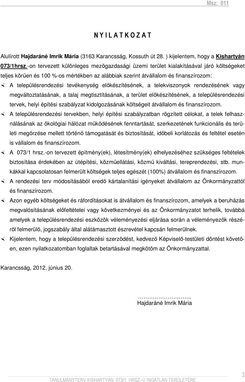 tevékenység elıkészítésének, a telekviszonyok rendezésének vagy megváltoztatásának, a talaj megtisztításának, a terület elıkészítésének, a településrendezési tervek, helyi építési szabályzat