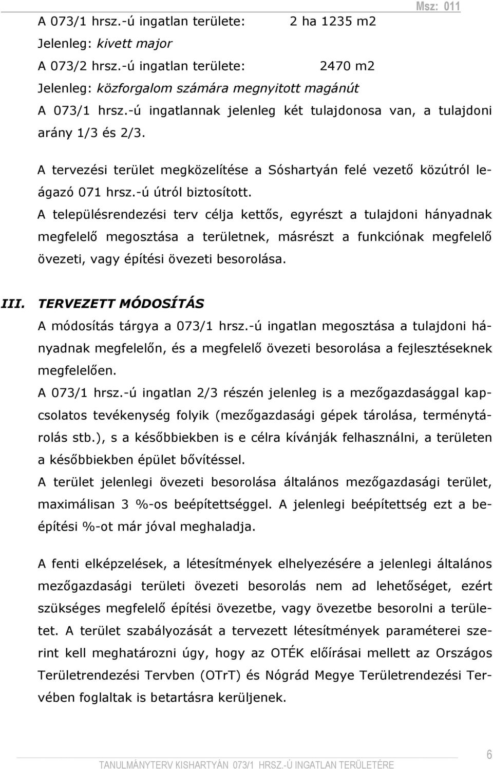 A településrendezési terv célja kettıs, egyrészt a tulajdoni hányadnak megfelelı megosztása a területnek, másrészt a funkciónak megfelelı övezeti, vagy építési övezeti besorolása. III.