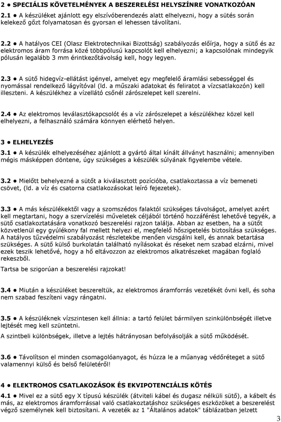 2 A hatályos CEI (Olasz Elektrotechnikai Bizottság) szabályozás előírja, hogy a sütő és az elektromos áram forrása közé többpólusú kapcsolót kell elhelyezni; a kapcsolónak mindegyik pólusán legalább