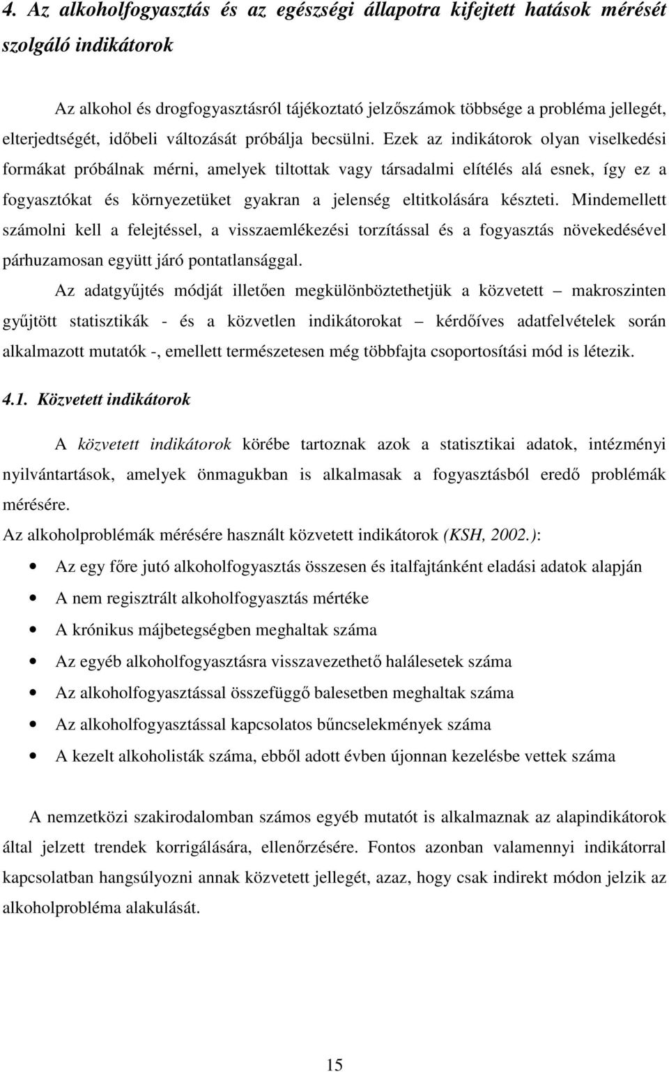 Ezek az indikátorok olyan viselkedési formákat próbálnak mérni, amelyek tiltottak vagy társadalmi elítélés alá esnek, így ez a fogyasztókat és környezetüket gyakran a jelenség eltitkolására készteti.