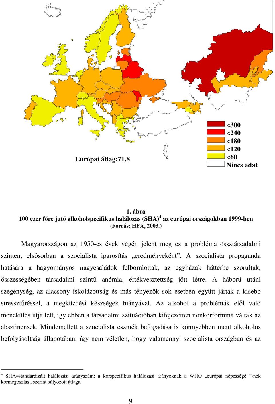 A szocialista propaganda hatására a hagyományos nagycsaládok felbomlottak, az egyházak háttérbe szorultak, összességében társadalmi szintő anómia, értékvesztettség jött létre.