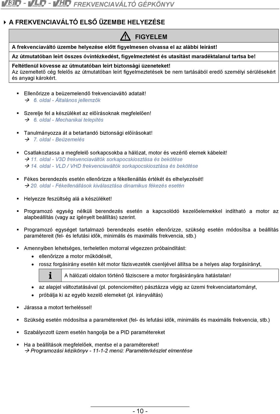 Az üzemeltető cég felelős az útmutatóban leírt figyelmeztetések be nem tartásából eredő személyi sérülésekért és anyagi károkért. Ellenőrizze a beüzemelendő frekvenciaváltó adatait! 6.