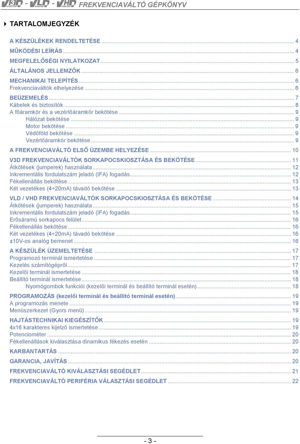 .. 9 A FREKVENCIAVÁLTÓ ELSŐ ÜZEMBE HELYEZÉSE... 10 V3D FREKVENCIAVÁLTÓK SORKAPOCSKIOSZTÁSA ÉS BEKÖTÉSE... 11 Átkötések (jumperek) használata... 12 Inkrementális fordulatszám jeladó (IFA) fogadás.