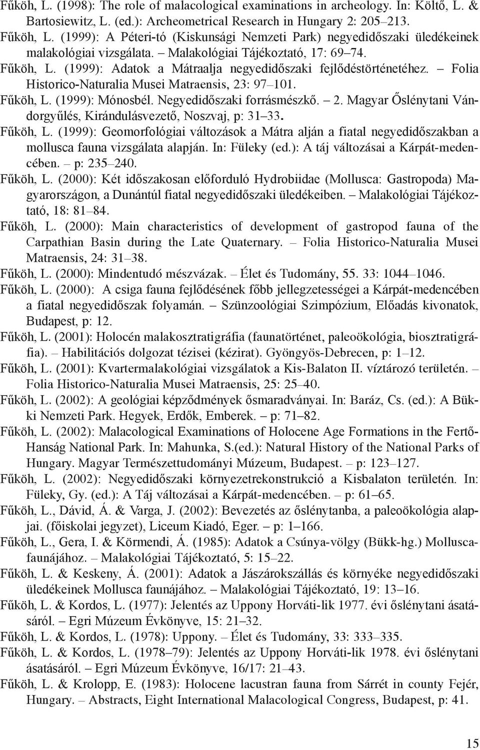 (1999): Adatok a Mátraalja negyedidőszaki fejlődéstörténetéhez. Folia Historico-Naturalia Musei Matraensis, 23: 97 101. Fűköh, L. (1999): Mónosbél. Negyedidőszaki forrásmészkő. 2. Magyar Őslénytani Vándorgyűlés, Kirándulásvezető, Noszvaj, p: 31 33.