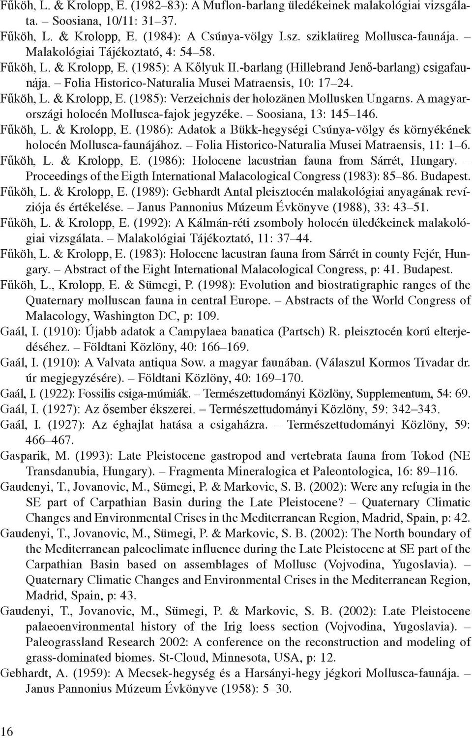 A magyarországi holocén Mollusca-fajok jegyzéke. Soosiana, 13: 145 146. Fűköh, L. & Krolopp, E. (1986): Adatok a Bükk-hegységi Csúnya-völgy és környékének holocén Mollusca-faunájához.