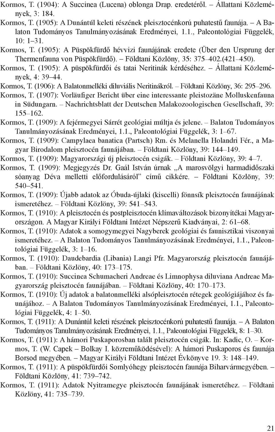 (1905): A Püspökfürdő hévvizi faunájának eredete (Über den Ursprung der Thermenfauna von Püspökfürdő). Földtani Közlöny, 35: 375 402.(421 450). Kormos, T.