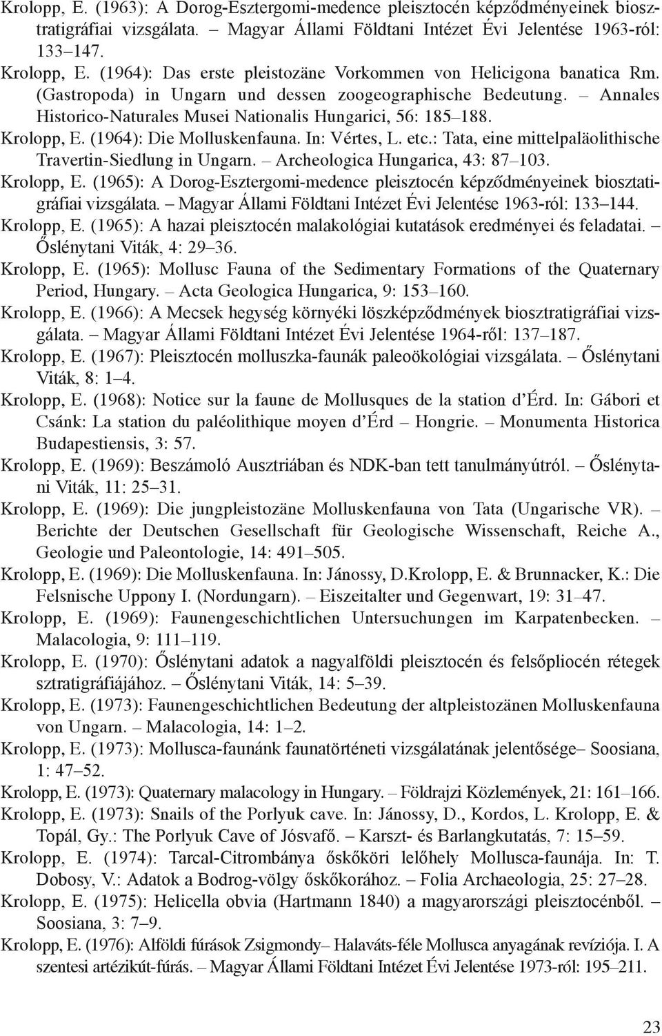 Krolopp, E. (1964): Die Molluskenfauna. In: Vértes, L. etc.: Tata, eine mittelpaläolithische Travertin-Siedlung in Ungarn. Archeologica Hungarica, 43: 87 103. Krolopp, E.