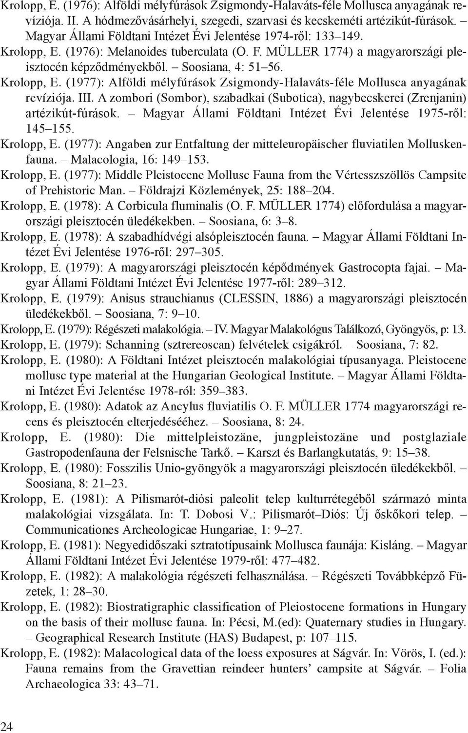 Krolopp, E. (1977): Alföldi mélyfúrások Zsigmondy-Halaváts-féle Mollusca anyagának revíziója. III. A zombori (Sombor), szabadkai (Subotica), nagybecskerei (Zrenjanin) artézikút-fúrások.