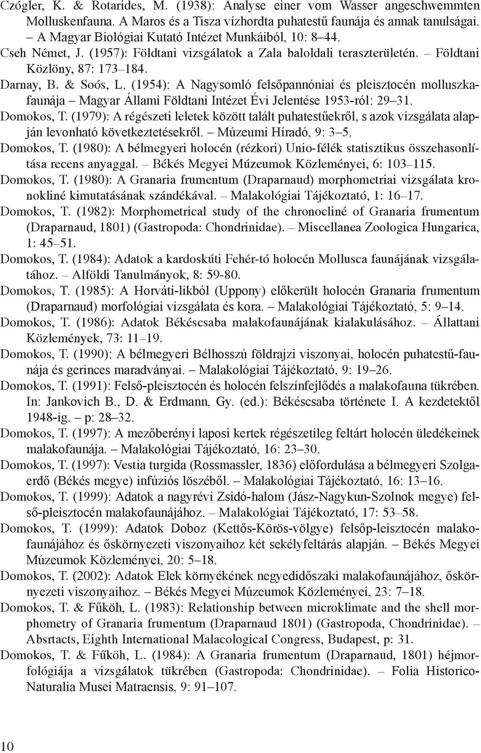(1954): A Nagysomló felsőpannóniai és pleisztocén molluszkafaunája Magyar Állami Földtani Intézet Évi Jelentése 1953-ról: 29 31. Domokos, T.