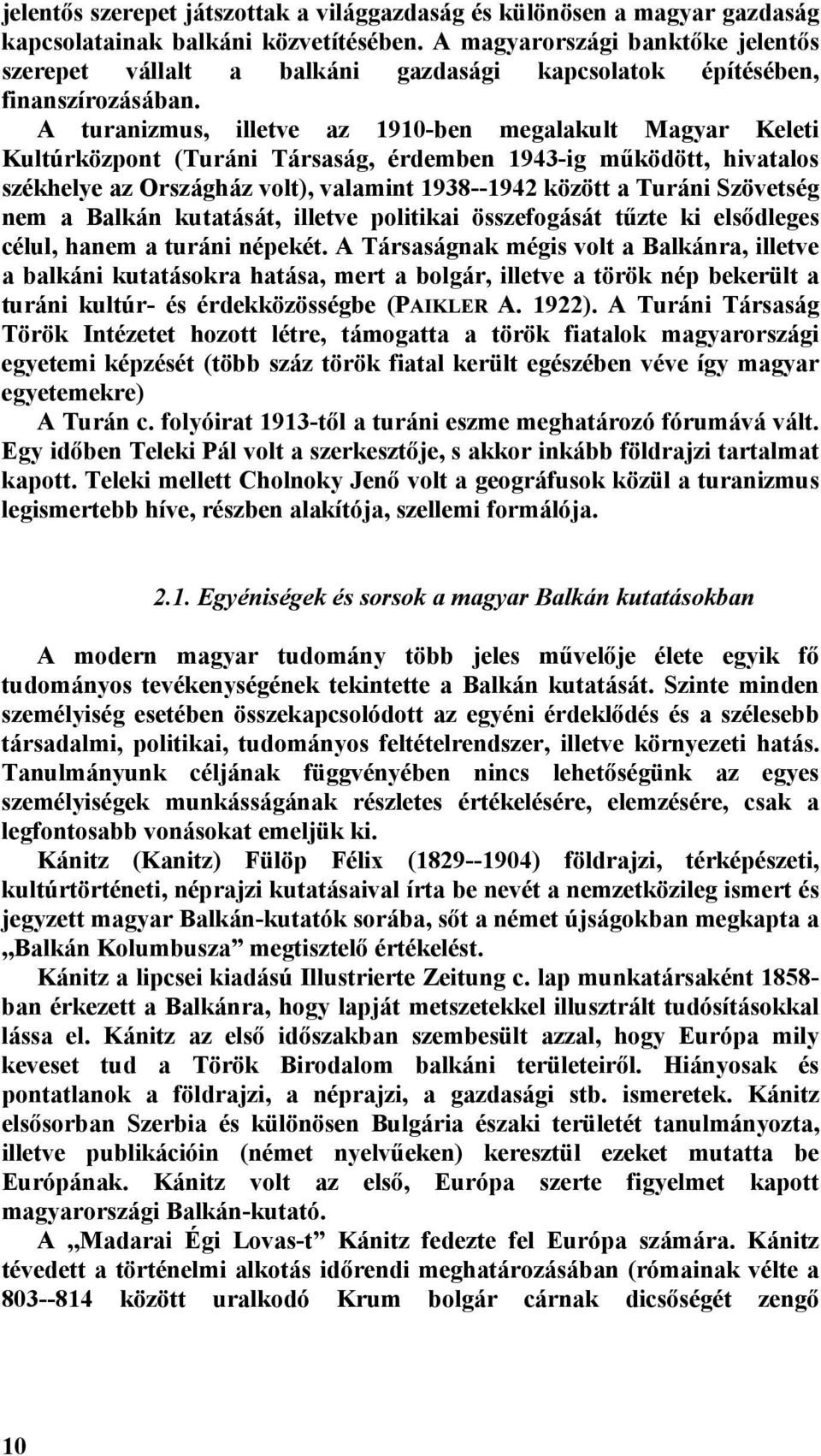 A turanizmus, illetve az 1910-ben megalakult Magyar Keleti Kultúrközpont (Turáni Társaság, érdemben 1943-ig működött, hivatalos székhelye az Országház volt), valamint 1938--1942 között a Turáni