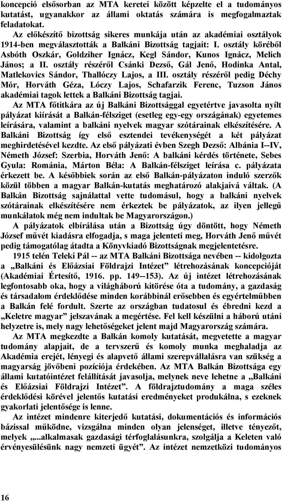 osztály köréből Asbóth Oszkár, Goldziher Ignácz, Kegl Sándor, Kunos Ignácz, Melich János; a II. osztály részéről Csánki Dezső, Gál Jenő, Hodinka Antal, Matlekovics Sándor, Thallóczy Lajos, a III.
