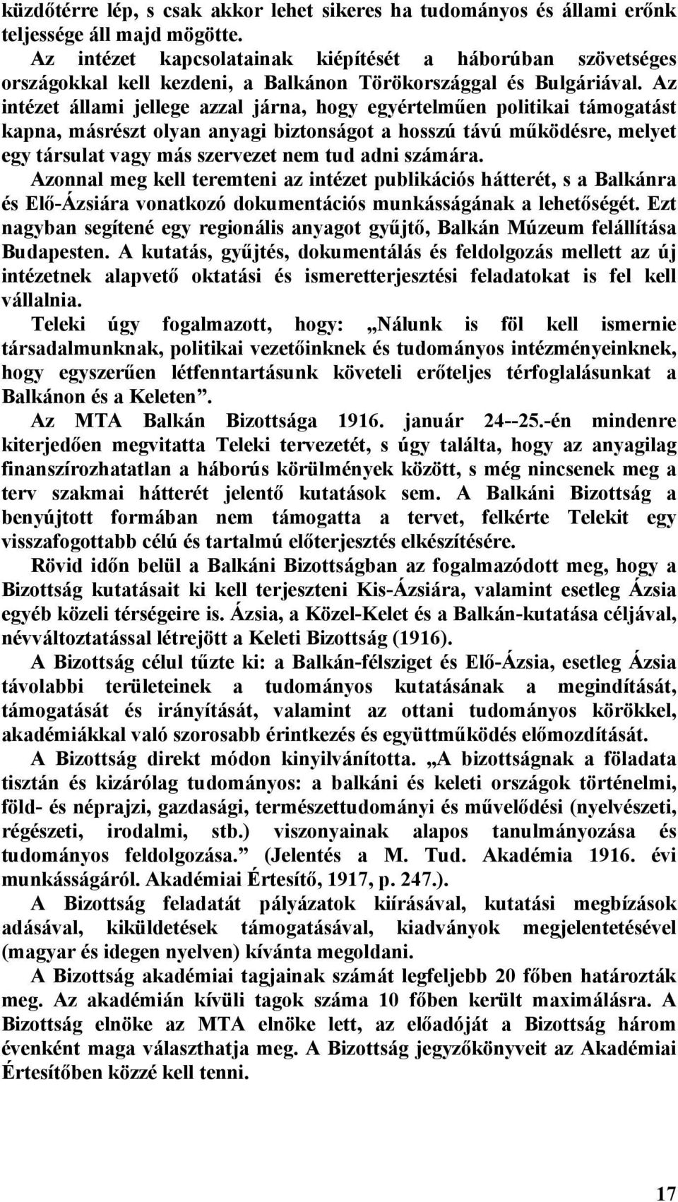 Az intézet állami jellege azzal járna, hogy egyértelműen politikai támogatást kapna, másrészt olyan anyagi biztonságot a hosszú távú működésre, melyet egy társulat vagy más szervezet nem tud adni