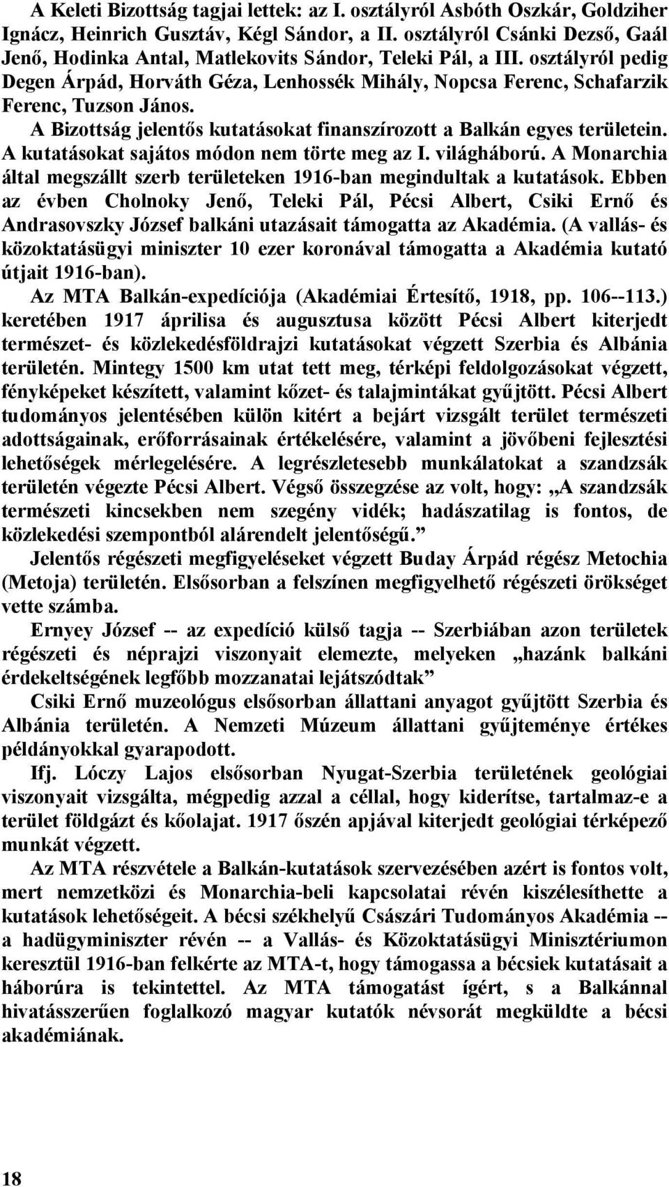A Bizottság jelentős kutatásokat finanszírozott a Balkán egyes területein. A kutatásokat sajátos módon nem törte meg az I. világháború.