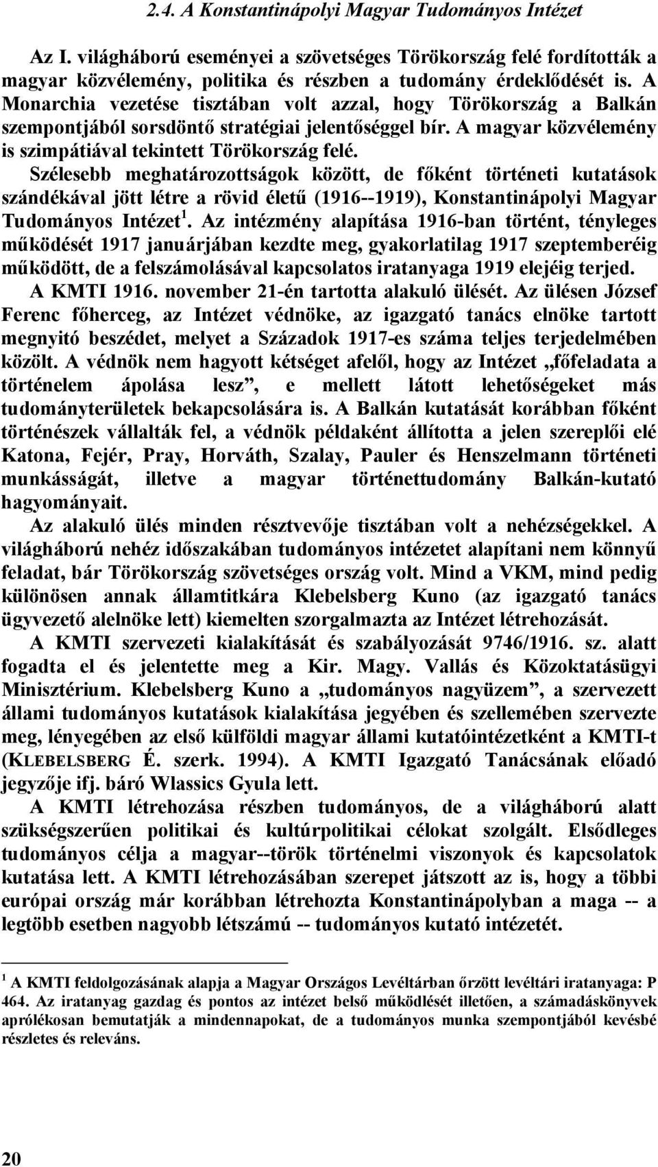 Szélesebb meghatározottságok között, de főként történeti kutatások szándékával jött létre a rövid életű (1916--1919), Konstantinápolyi Magyar Tudományos Intézet 1.