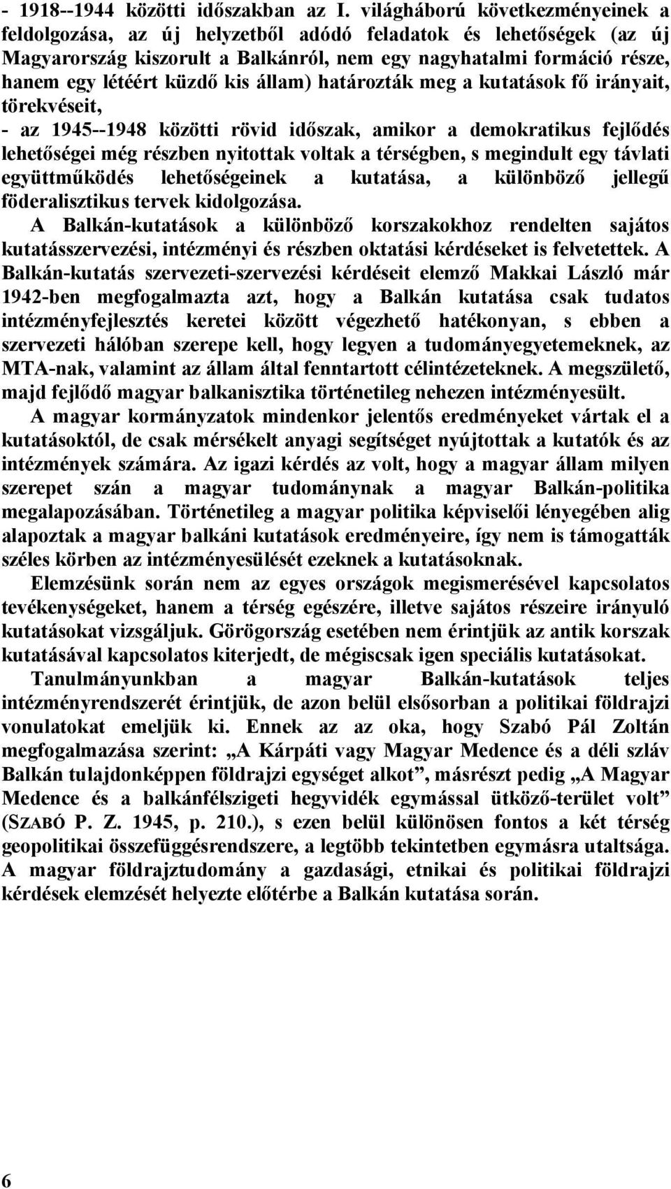 kis állam) határozták meg a kutatások fő irányait, törekvéseit, - az 1945--1948 közötti rövid időszak, amikor a demokratikus fejlődés lehetőségei még részben nyitottak voltak a térségben, s megindult
