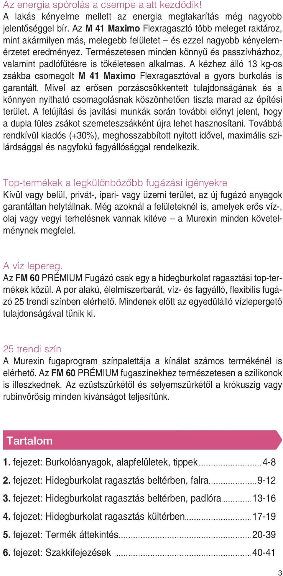 Természetesen minden könnyû és passzívházhoz, valamint padlófûtésre is tökéletesen alkalmas. A kézhez álló 13 kg-os zsákba csomagolt M 41 Maximo Flexragasztóval a gyors burkolás is garantált.