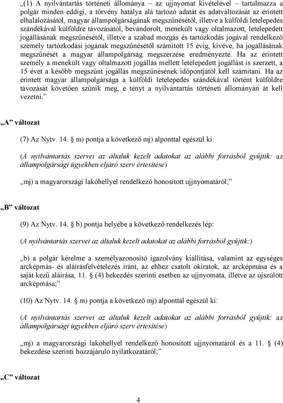 mozgás és tartózkodás jogával rendelkező személy tartózkodási jogának megszűnésétől számított 15 évig, kivéve, ha jogállásának megszűnését a magyar állampolgárság megszerzése eredményezte.