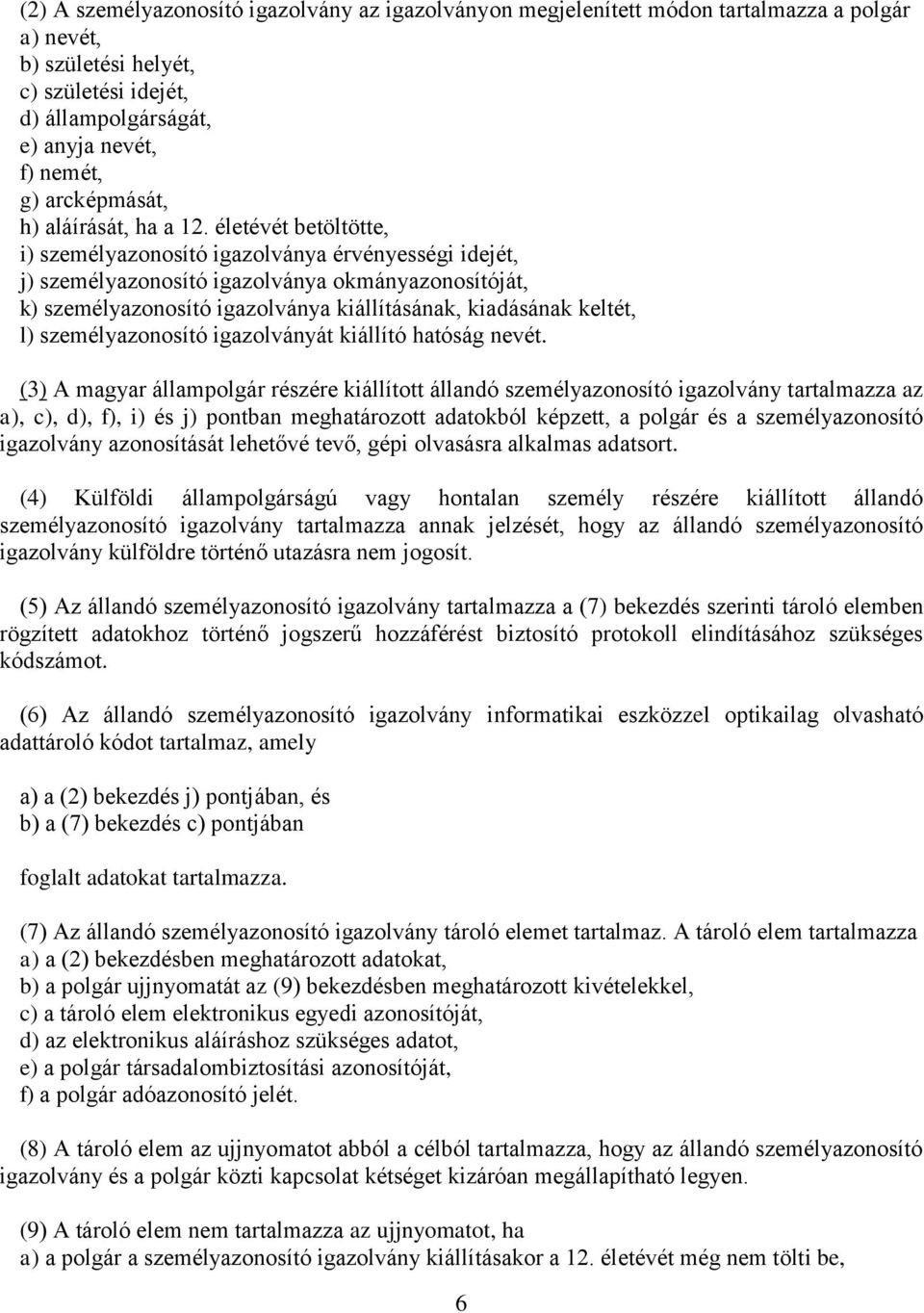 életévét betöltötte, i) személyazonosító igazolványa érvényességi idejét, j) személyazonosító igazolványa okmányazonosítóját, k) személyazonosító igazolványa kiállításának, kiadásának keltét, l)