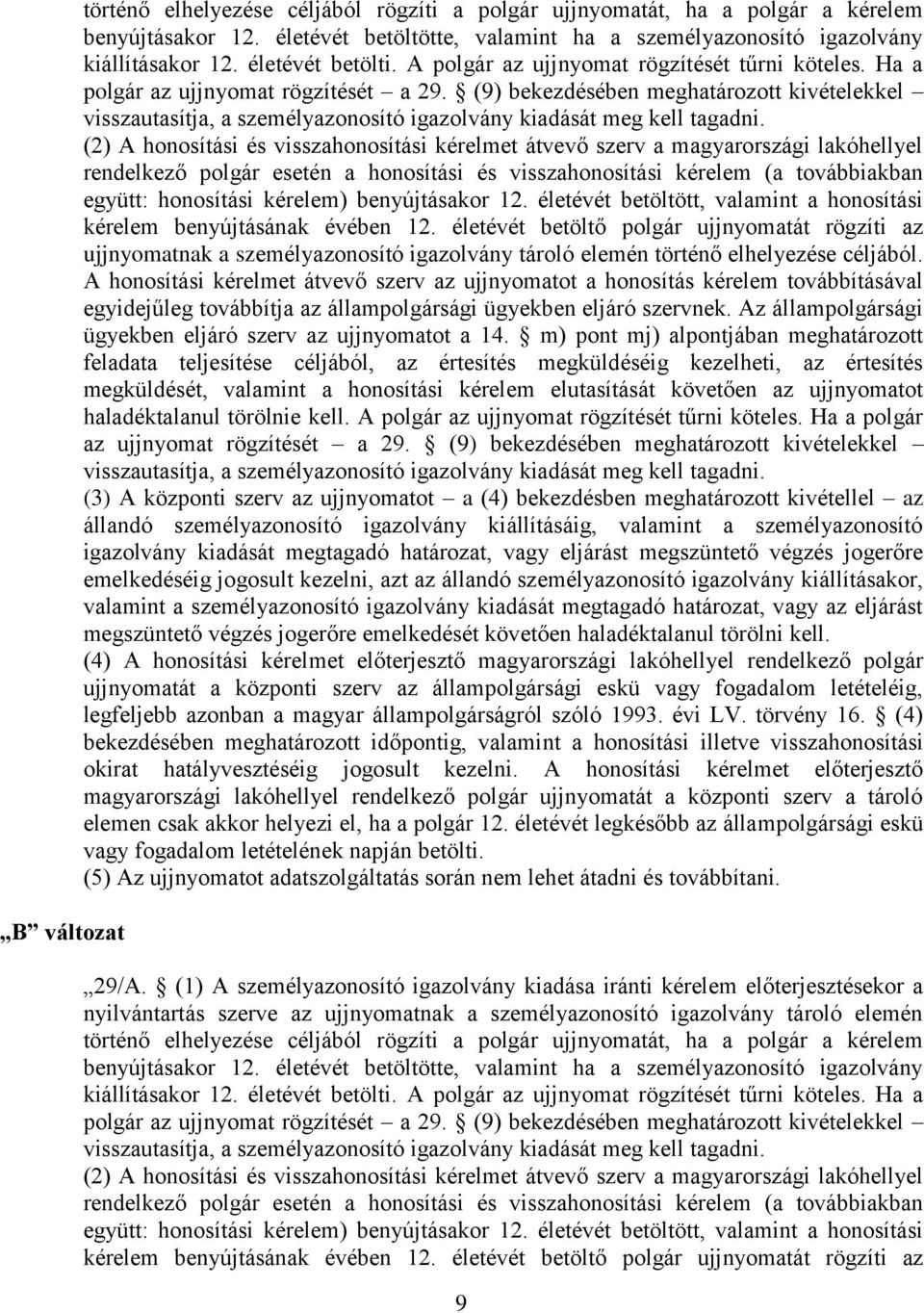 (9) bekezdésében meghatározott kivételekkel visszautasítja, a személyazonosító igazolvány kiadását meg kell tagadni.