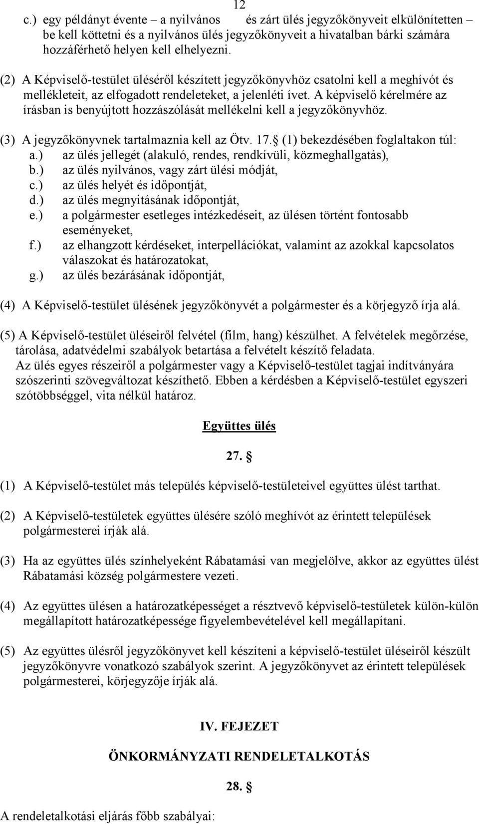 A képviselı kérelmére az írásban is benyújtott hozzászólását mellékelni kell a jegyzıkönyvhöz. (3) A jegyzıkönyvnek tartalmaznia kell az Ötv. 17. (1) bekezdésében foglaltakon túl: a.
