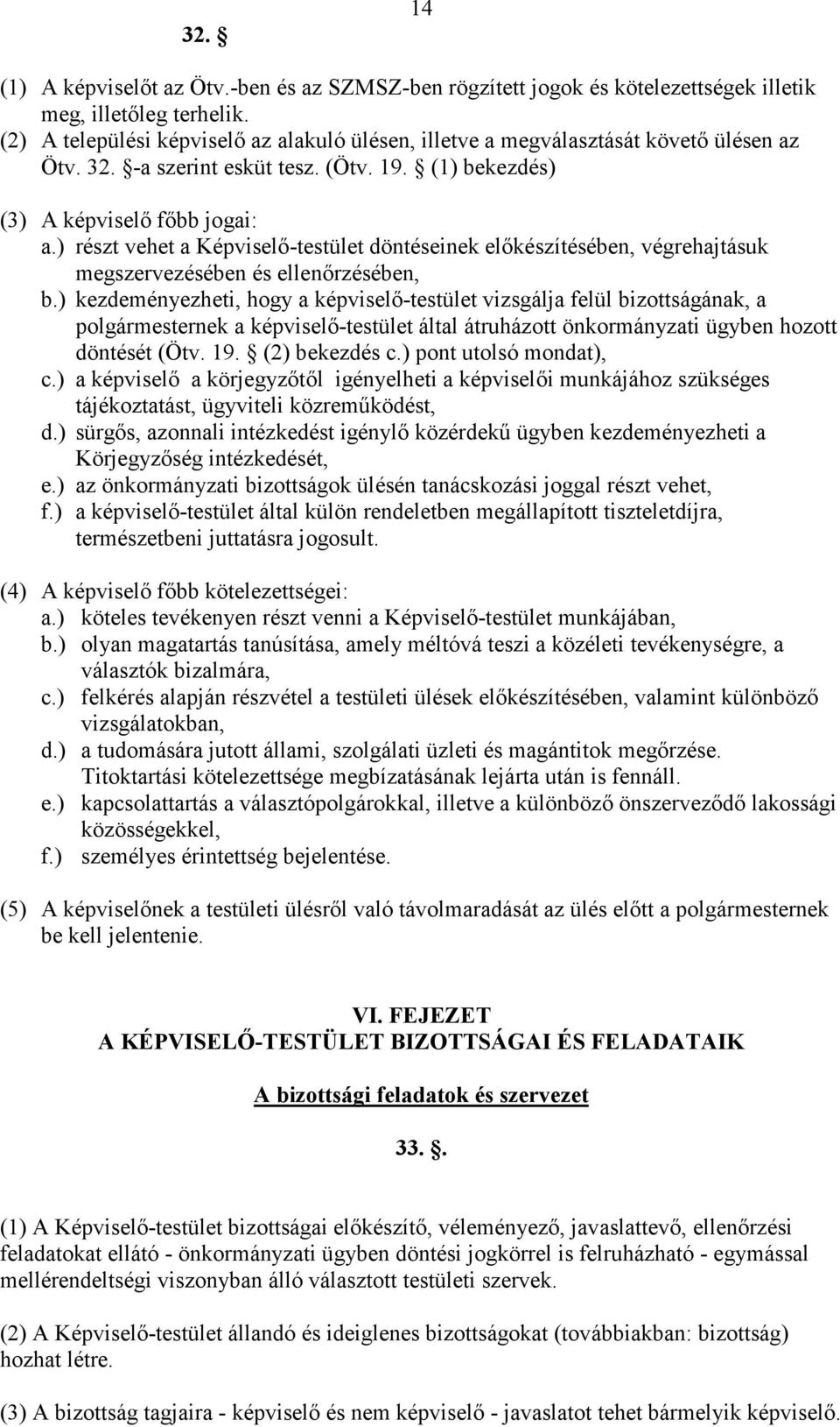 ) részt vehet a Képviselı-testület döntéseinek elıkészítésében, végrehajtásuk megszervezésében és ellenırzésében, b.