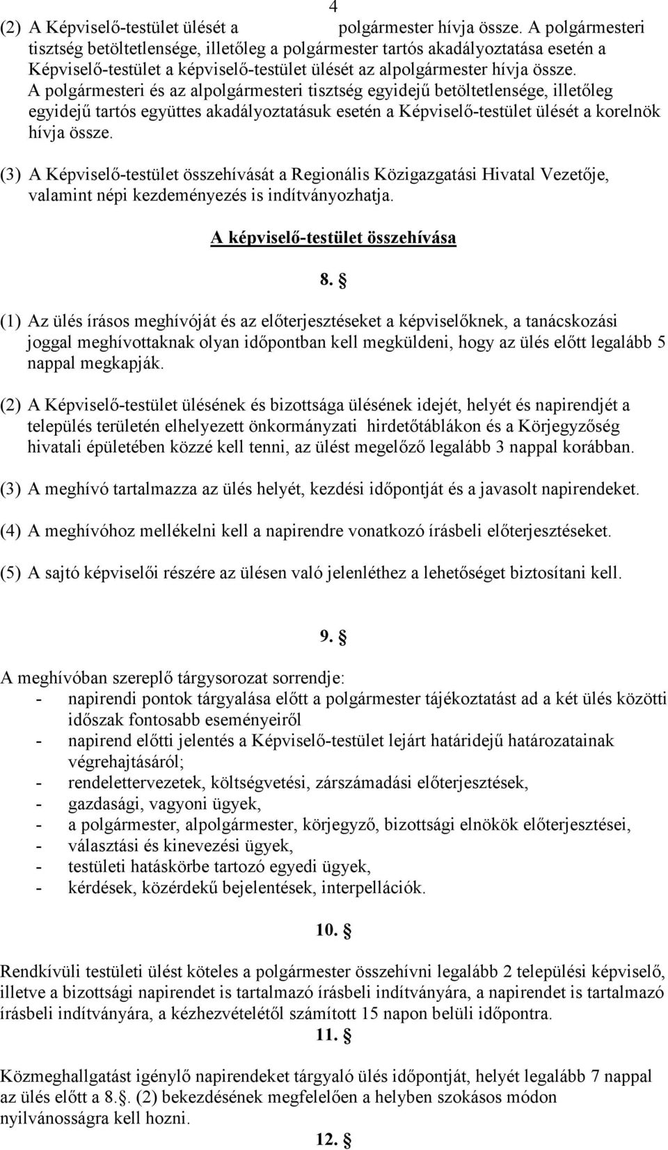 A polgármesteri és az alpolgármesteri tisztség egyidejő betöltetlensége, illetıleg egyidejő tartós együttes akadályoztatásuk esetén a Képviselı-testület ülését a korelnök hívja össze.