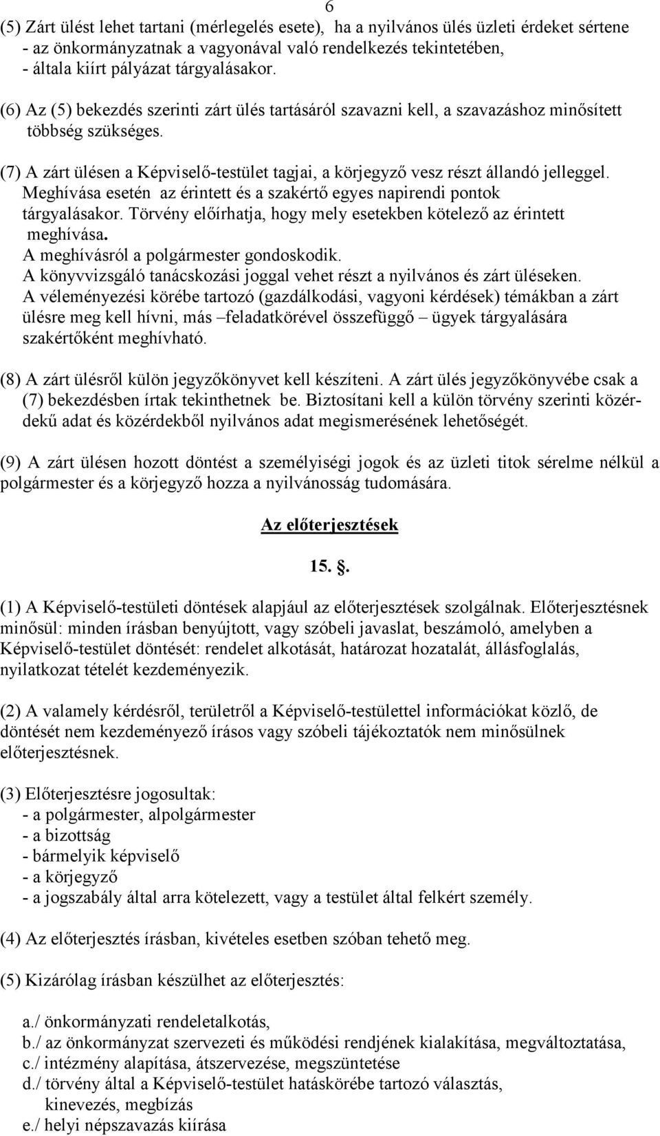 Meghívása esetén az érintett és a szakértı egyes napirendi pontok tárgyalásakor. Törvény elıírhatja, hogy mely esetekben kötelezı az érintett meghívása. A meghívásról a polgármester gondoskodik.
