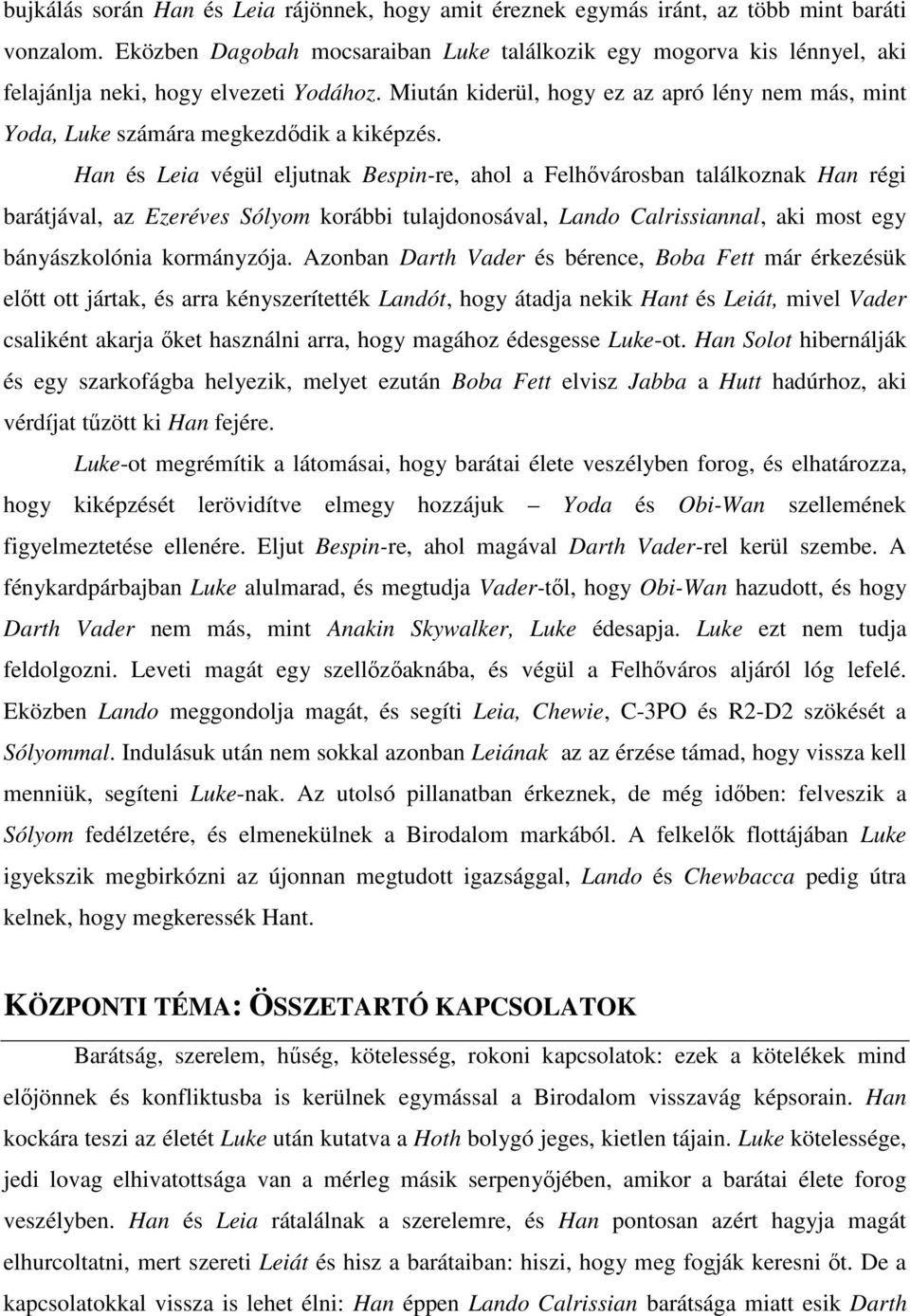 Miután kiderül, hogy ez az apró lény nem más, mint Yoda, Luke számára megkezdıdik a kiképzés.