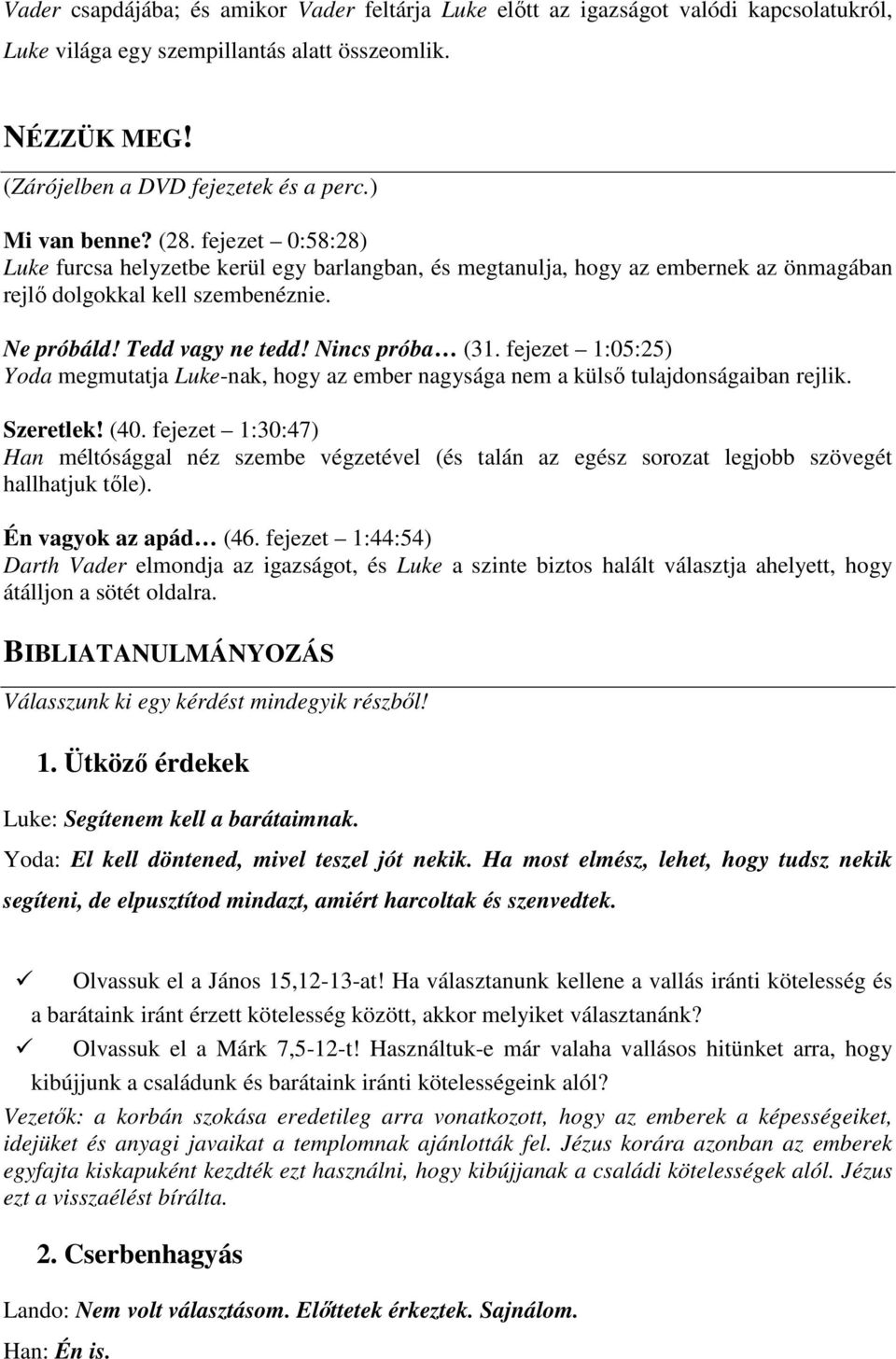 Nincs próba (31. fejezet 1:05:25) Yoda megmutatja Luke-nak, hogy az ember nagysága nem a külsı tulajdonságaiban rejlik. Szeretlek! (40.