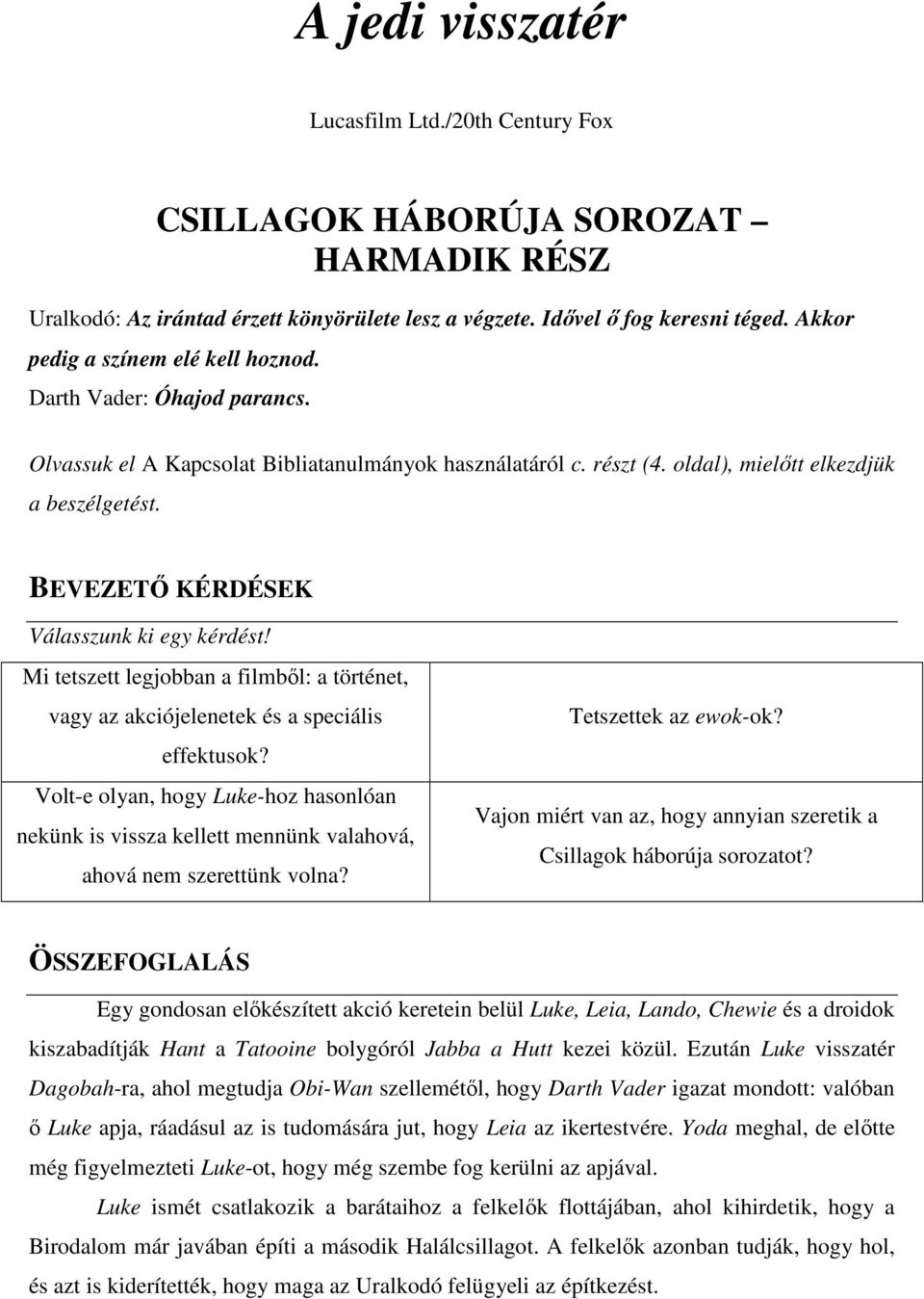 BEVEZETİ KÉRDÉSEK Válasszunk ki egy kérdést! Mi tetszett legjobban a filmbıl: a történet, vagy az akciójelenetek és a speciális effektusok?