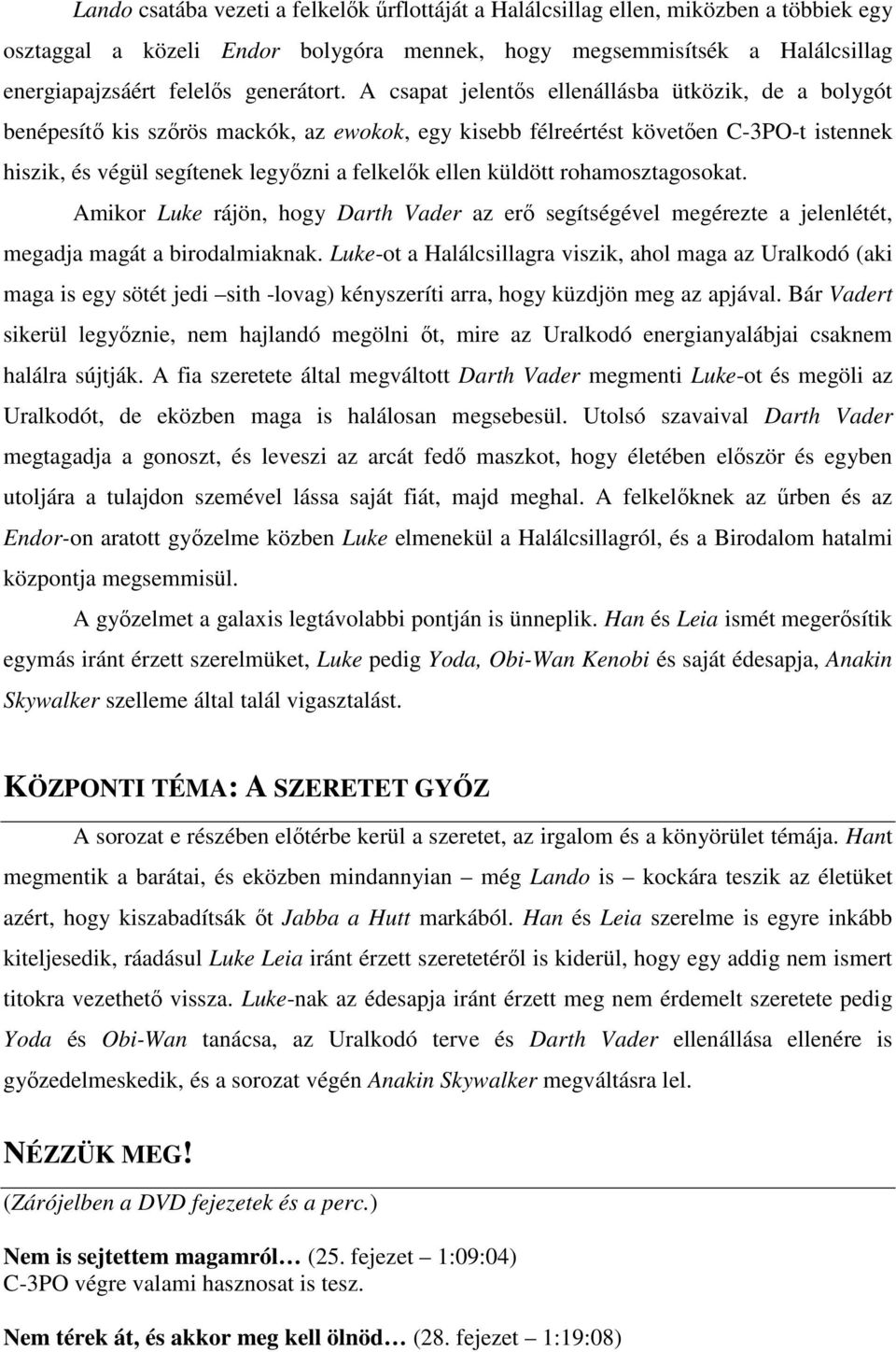 A csapat jelentıs ellenállásba ütközik, de a bolygót benépesítı kis szırös mackók, az ewokok, egy kisebb félreértést követıen C-3PO-t istennek hiszik, és végül segítenek legyızni a felkelık ellen