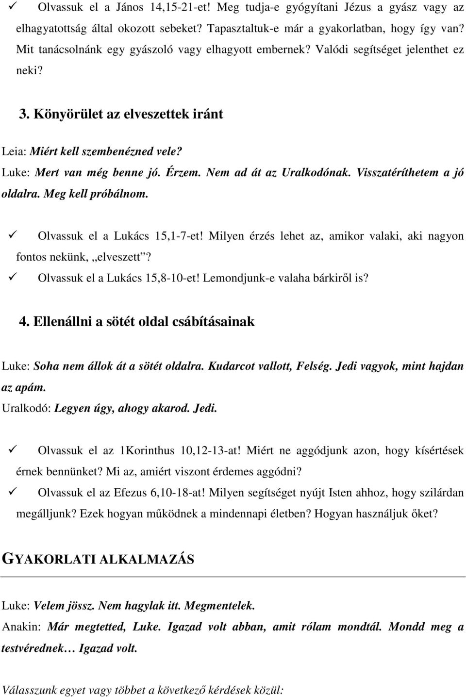 Nem ad át az Uralkodónak. Visszatéríthetem a jó oldalra. Meg kell próbálnom. Olvassuk el a Lukács 15,1-7-et! Milyen érzés lehet az, amikor valaki, aki nagyon fontos nekünk, elveszett?