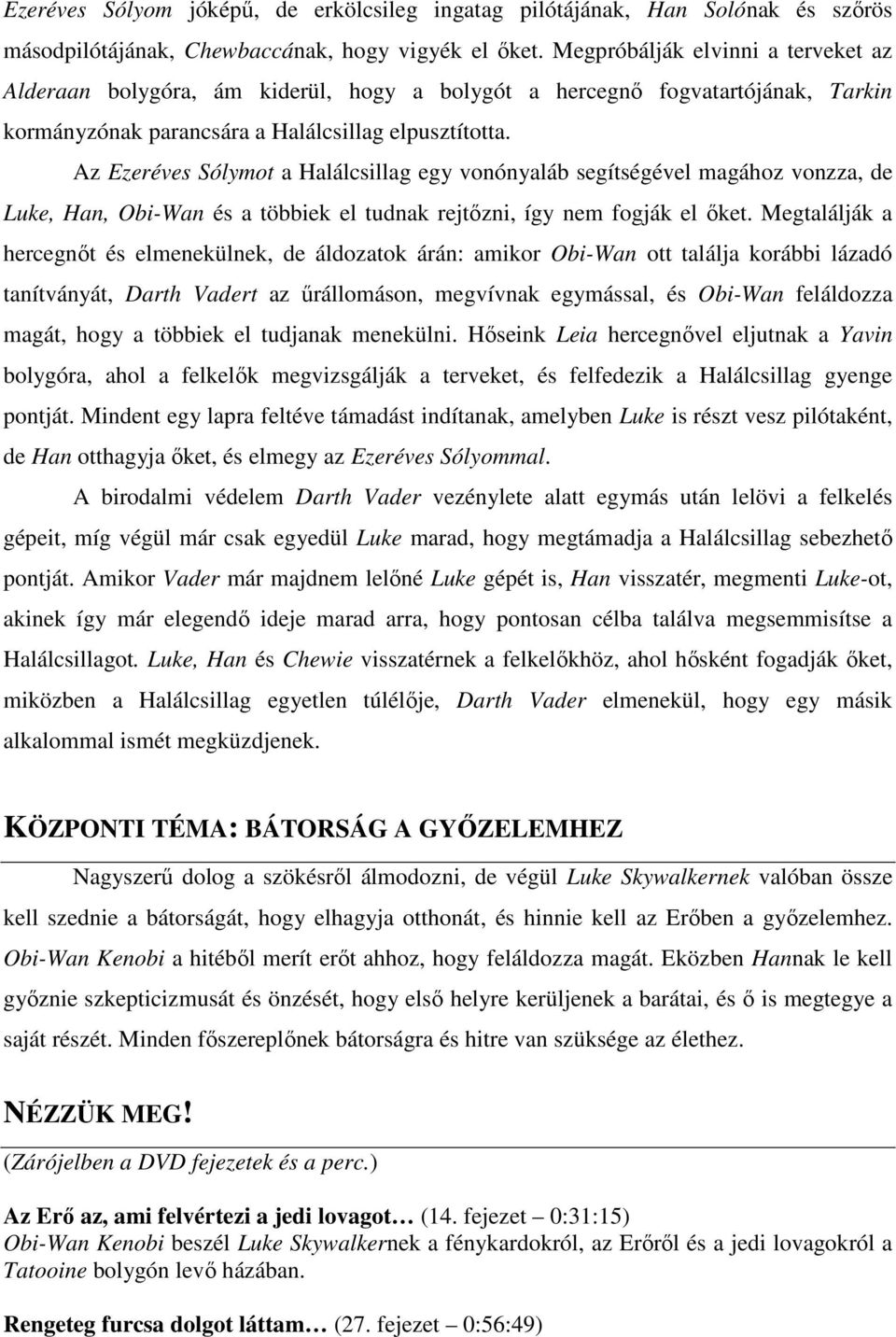 Az Ezeréves Sólymot a Halálcsillag egy vonónyaláb segítségével magához vonzza, de Luke, Han, Obi-Wan és a többiek el tudnak rejtızni, így nem fogják el ıket.