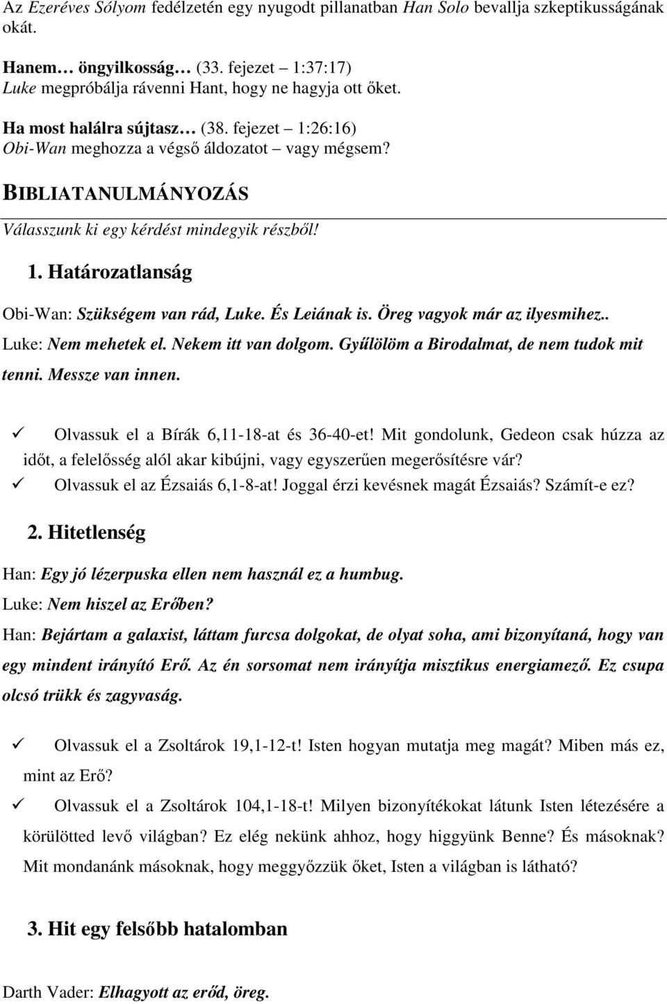 És Leiának is. Öreg vagyok már az ilyesmihez.. Luke: Nem mehetek el. Nekem itt van dolgom. Győlölöm a Birodalmat, de nem tudok mit tenni. Messze van innen. Olvassuk el a Bírák 6,11-18-at és 36-40-et!