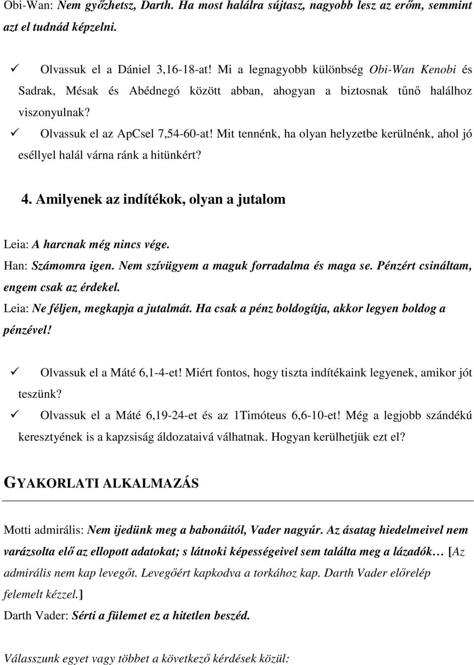 Mit tennénk, ha olyan helyzetbe kerülnénk, ahol jó eséllyel halál várna ránk a hitünkért? 4. Amilyenek az indítékok, olyan a jutalom Leia: A harcnak még nincs vége. Han: Számomra igen.