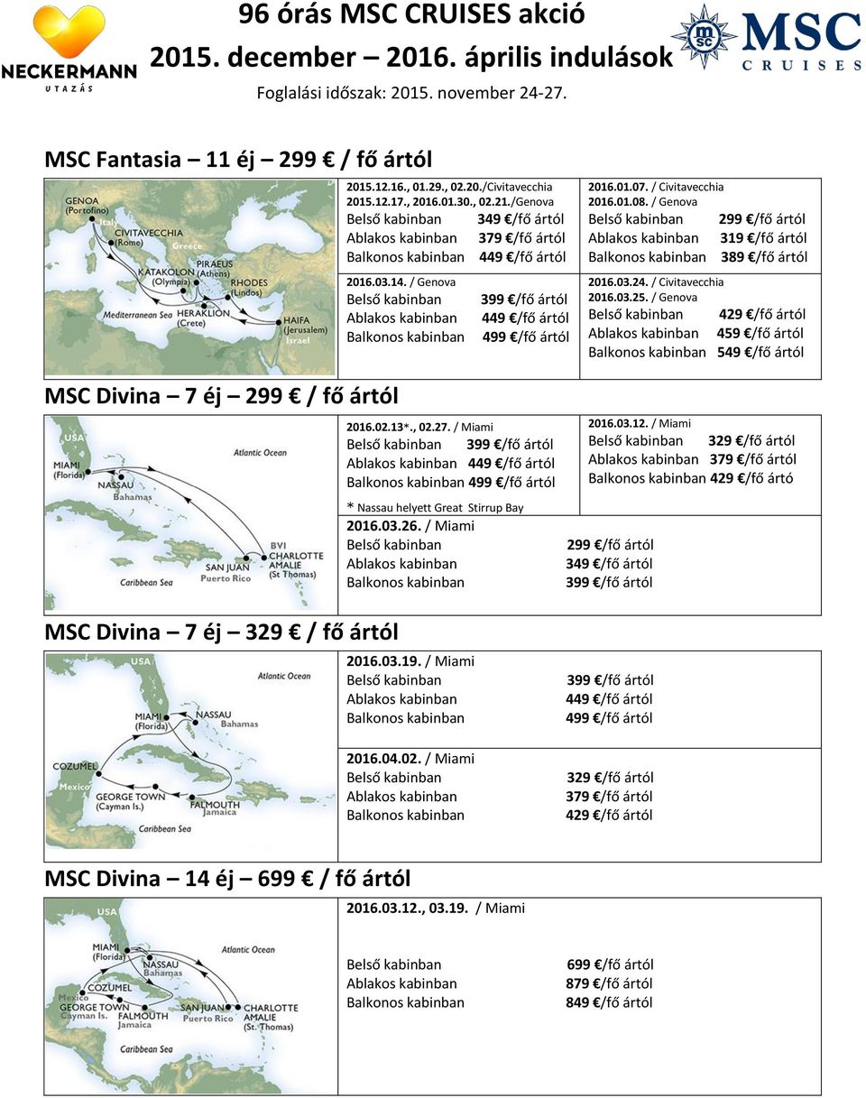 / Genova 429 /fő ártól 459 /fő ártól 549 /fő ártól MSC Divina 7 éj 299 / fő ártól MSC Divina 7 éj 329 / fő ártól 2016.02.13., 02.27.