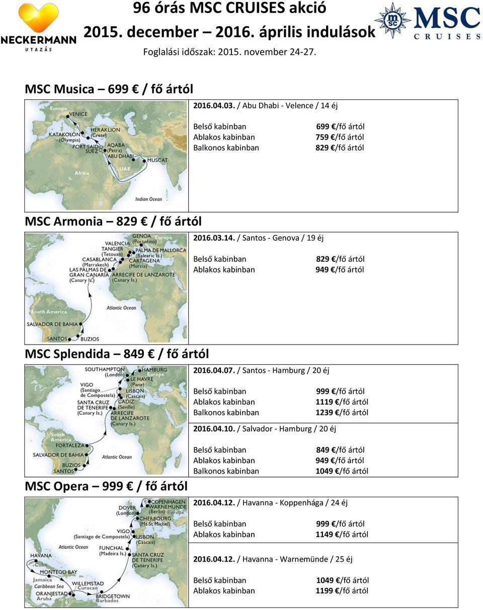 / Santos - Genova / 19 éj 829 /fő ártól 949 /fő ártól MSC Splendida 849 / fő ártól 2016.04.07.