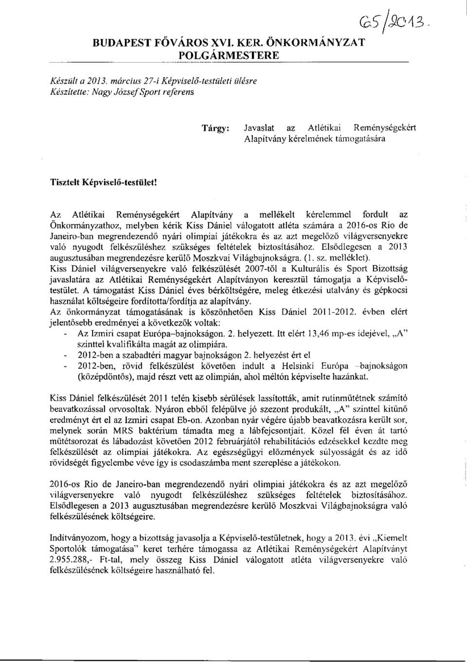 Az Atlétikai Reménységekért Alapítvány a mellékelt kérelemmel fordult az Önkormányzathoz, melyben kérik Kiss Dániel válogatott atléta számára a 2016-os Rio de Janeiro-ban megrendezendő nyári olimpiai