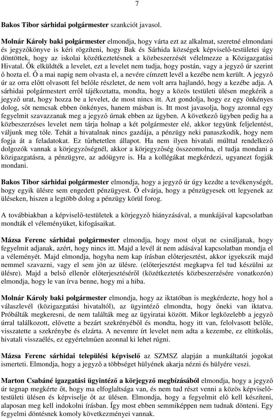 iskolai közétkeztetésnek a közbeszerzését vélelmezze a Közigazgatási Hivatal. İk elküldték a levelet, ezt a levelet nem tudja, hogy postán, vagy a jegyzı úr szerint ı hozta el.